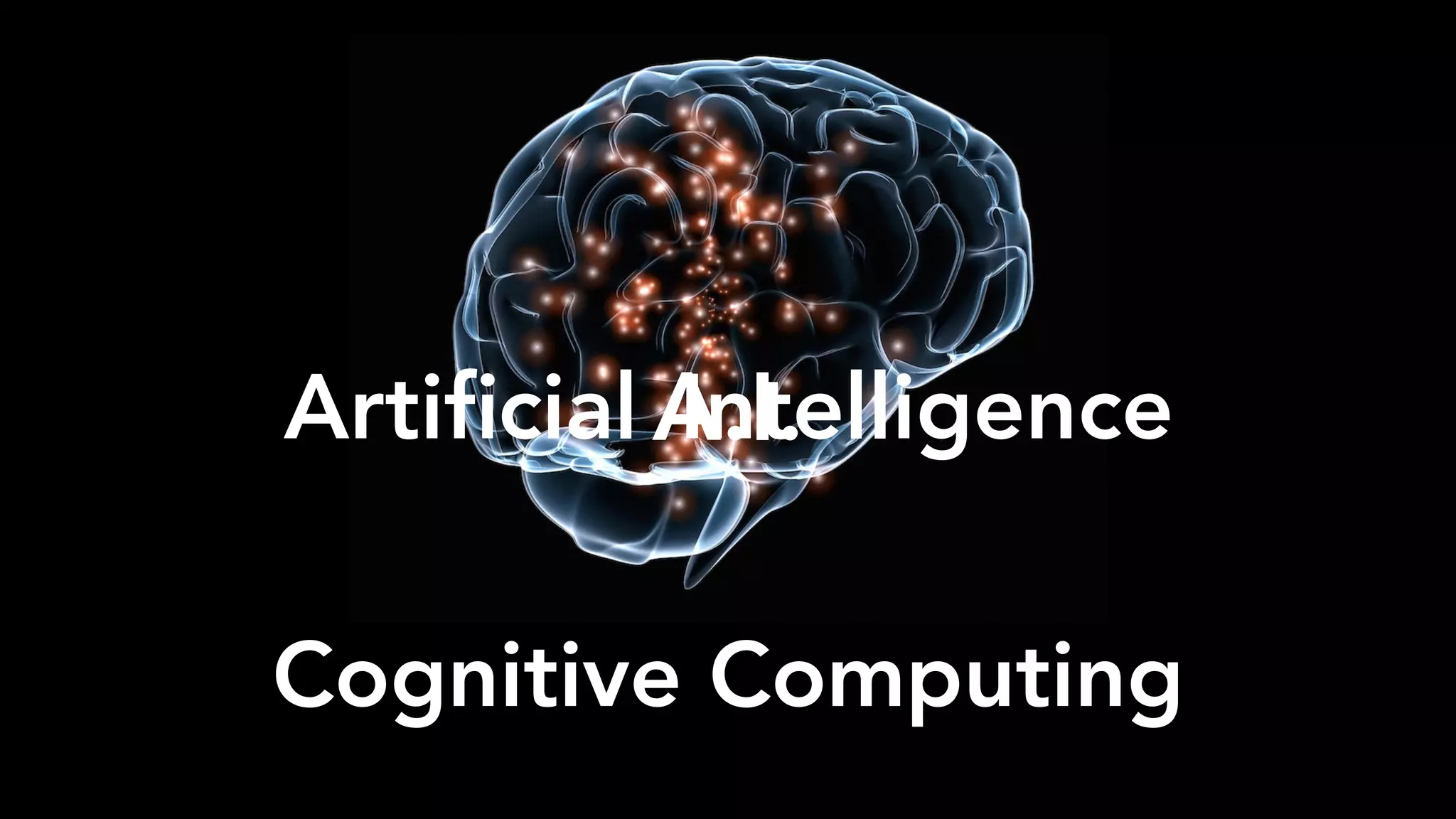 A.I.Artiﬁcial Intelligence
Cognitive Computing
 