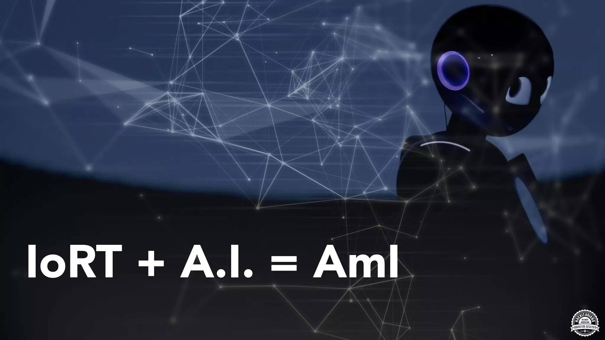 IoRT + A.I. = AmI
 