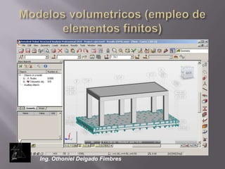 Modelos volumetricos (empleo de elementos finitos)Ing. Othoniel Delgado Fimbres