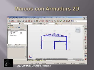 Marcos con Armadurs 2DIng. Othoniel Delgado Fimbres