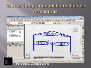 Marcos integrando distintos tipo de ArmadurasIng. Othoniel Delgado Fimbres