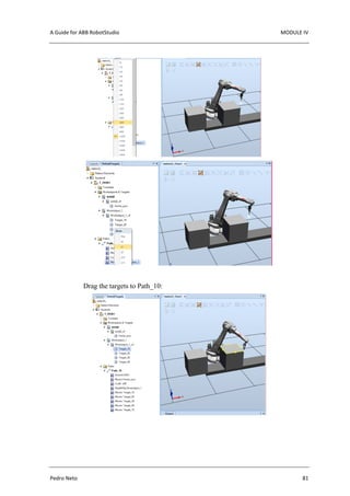 A Guide for ABB RobotStudio MODULE IV
Pedro Neto 81
Drag the targets to Path_10:
 