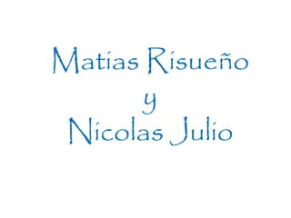 Matias Risueño
y
Nicolas Julio
 
