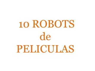 10 ROBOTS
de
PELICULAS
 