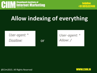 Allow indexing of everything
@Ciim2015. All Rights Reserved WWW.CIIM.IN
or