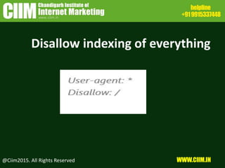 Disallow indexing of everything
@Ciim2015. All Rights Reserved WWW.CIIM.IN