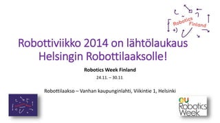 Robottiviikko 2014 on lähtölaukaus
Helsingin Robottilaaksolle!
Robotics Week Finland
24.11. – 30.11.
Robottilaakso – Vanhan kaupunginlahti, Viikintie 1, Helsinki
 