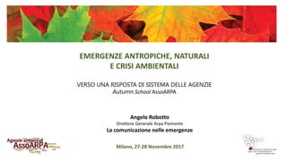 Milano, 27-28 Novembre 2017
EMERGENZE ANTROPICHE, NATURALI
E CRISI AMBIENTALI
VERSO UNA RISPOSTA DI SISTEMA DELLE AGENZIE
...