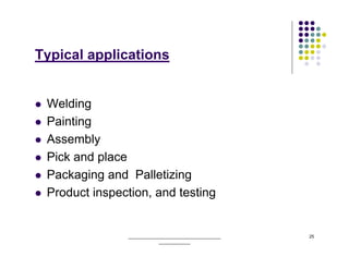 Typical applications


 Welding
 Painting
 Assembly
 Pick and place
 Packaging and Palletizing
 Product inspection, and testing


               ______________________________________   25
                           _____________
 