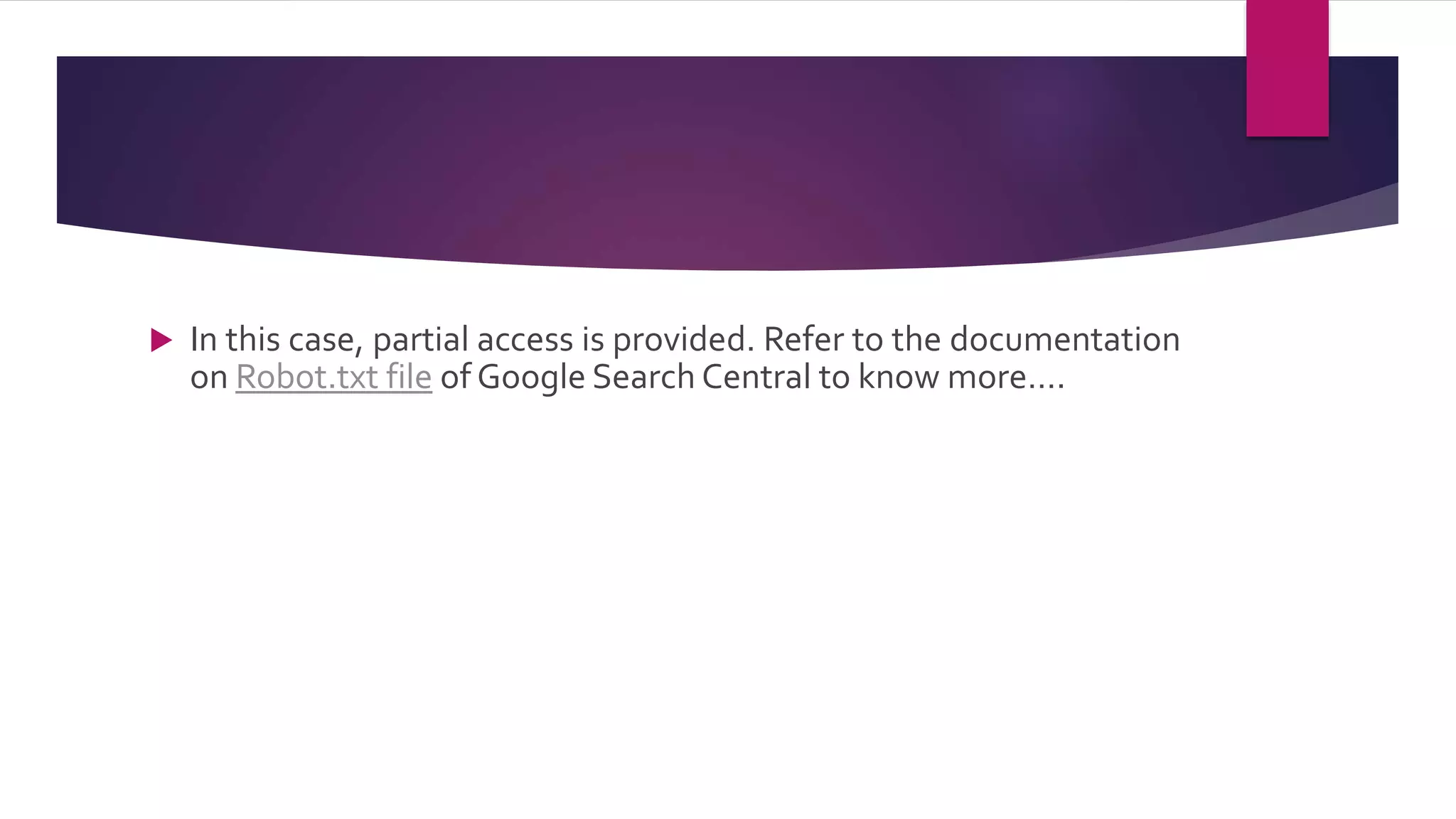  In this case, partial access is provided. Refer to the documentation
on Robot.txt file of Google Search Central to know more….
 