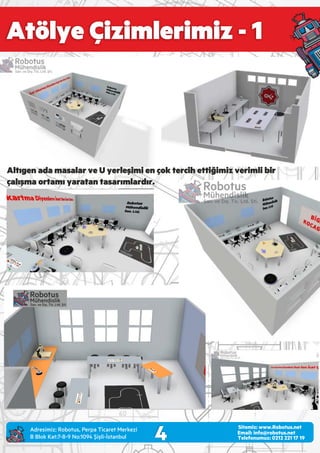 Atölye Çizimlerimiz - 1
4 Email: info@robotus.net
Telefonumuz: 0212 221 17 19
Sitemiz: www.Robotus.net
Altıgen ada masalar ve U yerleşimi en çok tercih ettiğimiz verimli bir
çalışma ortamı yaratan tasarımlardır.
Adres m z: Robotus, Perpa T caret Merkez
B Blok Kat:7-8-9 No:1094 Ş şl -İstanbul
 