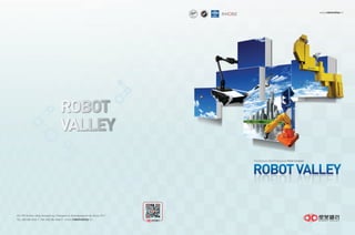 641-370 Sinchon-dong, Seongsan-gu, Changwon-si, Gyeongsangnam-do, Korea 125-1
TEL. 055) 286-9245~7 FAX. 055) 286-9248~9 www.robotvalley.kr
The Domestic Best Professional Robot Company
www.robotvalley.kr
ROBOT
VALLEY
 