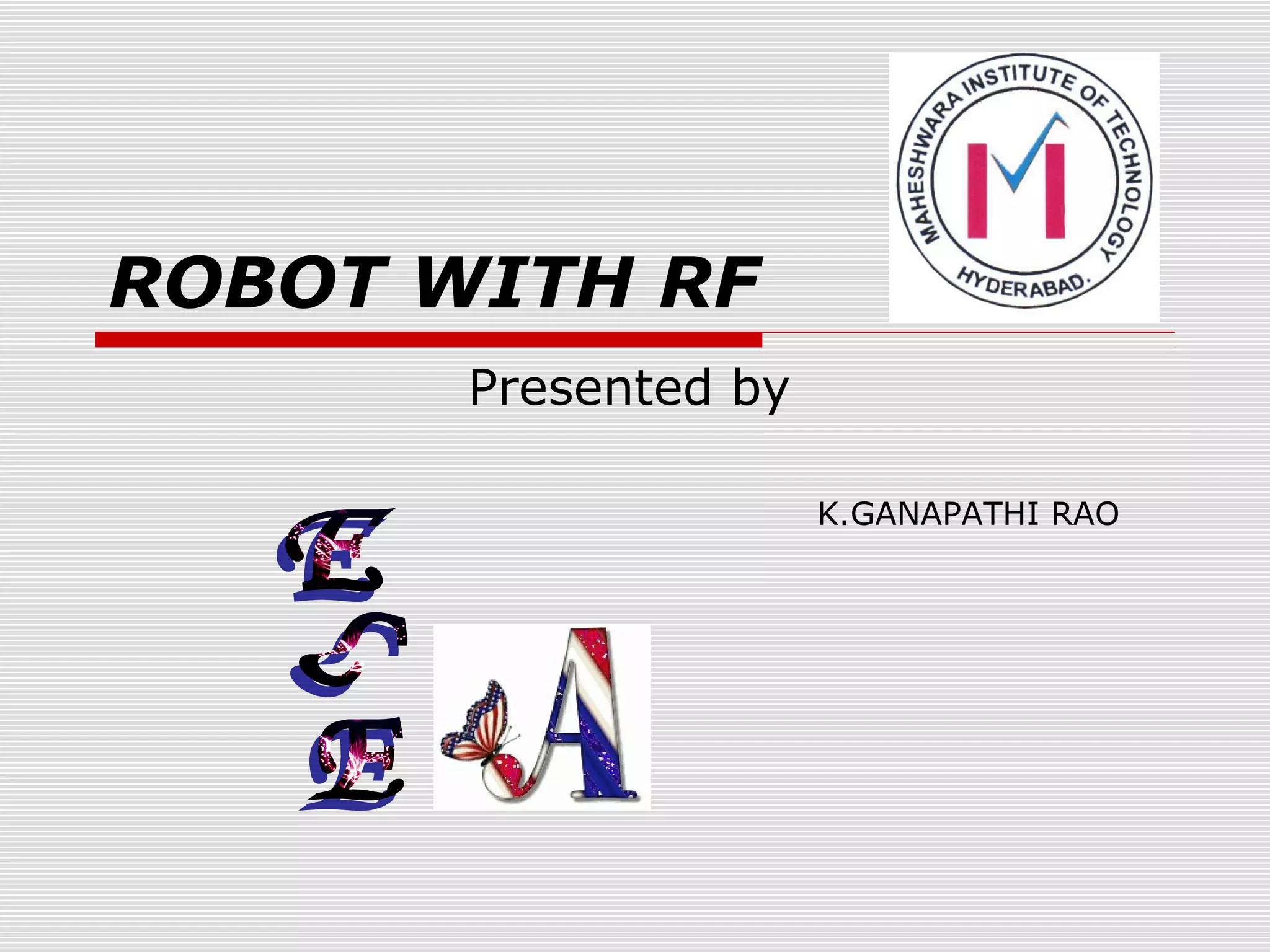 ROBOT WITH RF
Presented by
K.GANAPATHI RAO