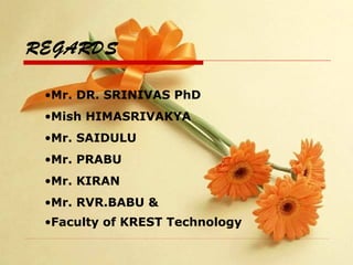 REGARDS
•Mr. DR. SRINIVAS PhD
•Mish HIMASRIVAKYA
•Mr. SAIDULU
•Mr. PRABU
•Mr. KIRAN
•Mr. RVR.BABU &
•Faculty of KREST Technology

 