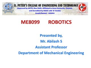 ME8099 ROBOTICS
Presented by,
Mr. Abilash S
Assistant Professor
Department of Mechanical Engineering
 