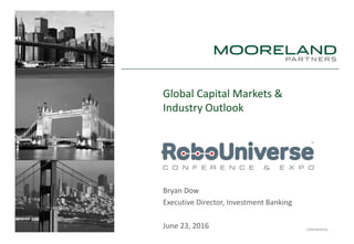 CONFIDENTIAL
Global Capital Markets &
Industry Outlook
Bryan Dow
Executive Director, Investment Banking
June 23, 2016
 