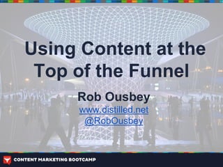 Using Content at the
 Top of the Funnel
     Rob Ousbey
      www.distilled.net
       @RobOusbey
 