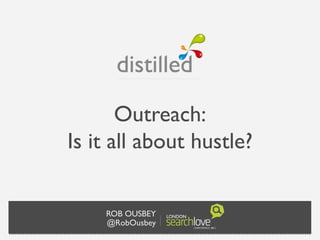 Outreach:
Is it all about hustle?


    ROB OUSBEY
    @RobOusbey
 