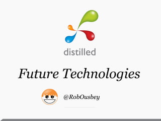 Future Technologies
       @RobOusbey
 