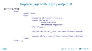 rob.ousbey@moz.com @RobOusbey
Replace page with input / output UI
$("html").html(`
<html>
<head></head>
<body>
<textarea i...
