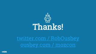 rob.ousbey@moz.com @RobOusbey
Thanks!
twitter.com / RobOusbey
ousbey.com / mozcon
 
