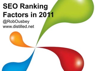 SEO Ranking
Factors in 2011
@RobOusbey
www.distilled.net
 