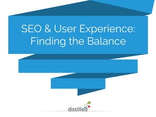 brought to you by...
SEO & User Experience:
Finding the Balance
 
