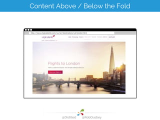 Content Above / Below the Fold
http://www.virginatlantic.com/us/en/destinations/uk/london.html
@Distilled @RobOusbey
 