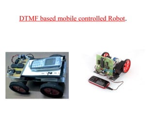 DTMF based mobile controlled Robot. 
 