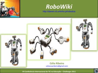 RoboWiki http://darwin.di.uminho.pt/robotica Célia Ribeiro [email_address] 