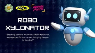 "Breaking barriers with beats: Robo Xylonator,
a symphony for the senses, bridging the gap
for the deaf."
 