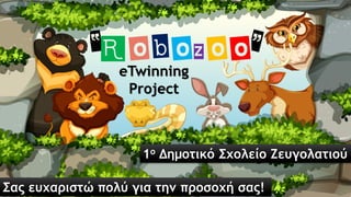 eTwinning
Project
Σας ευχαριστώ πολύ για την προσοχή σας!
1ο Δημοτικό Σχολείο Ζευγολατιού
 