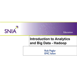 Introduction to Analytics
and Big Data - Hadoop
Rob Peglar
EMC Isilon
 