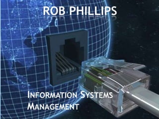 INFORMATION SYSTEMS
MANAGEMENT
ROB PHILLIPS
 