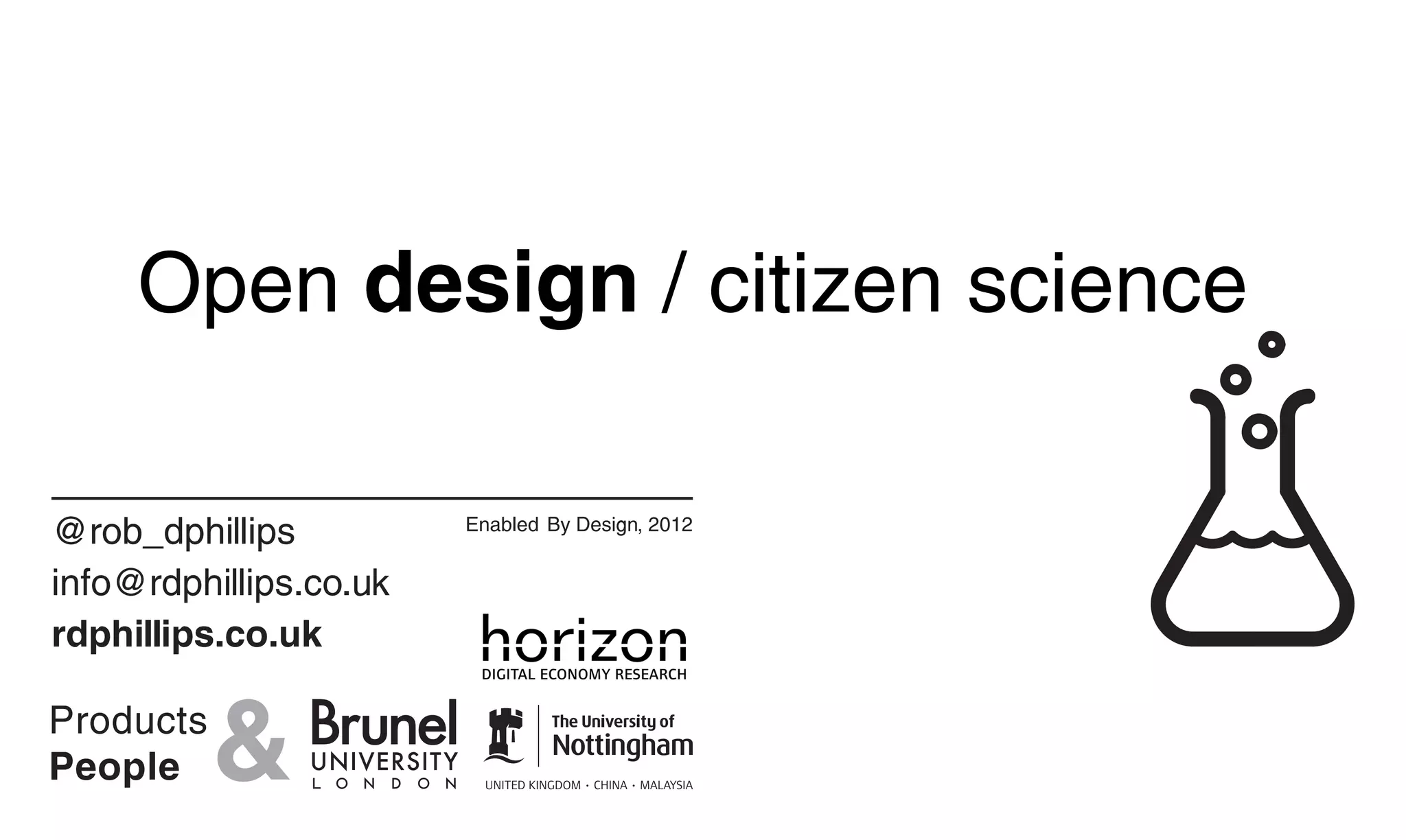 Open design / citizen science

@rob_dphillips          Enabled By Design, 2012


info@rdphillips.co.uk
rdphillips.co.uk
 
