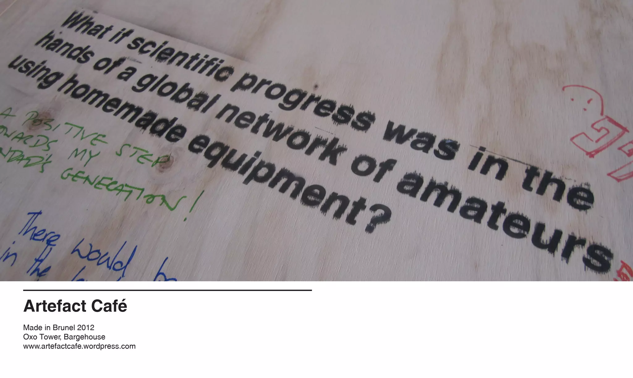 Artefact Café
Made in Brunel 2012
Oxo Tower, Bargehouse
www.artefactcafe.wordpress.com
 