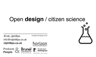 Open design / citizen science

@rob_dphillips          Enabled By Design, 2012


info@rdphillips.co.uk
rdphillips.co.uk
 
