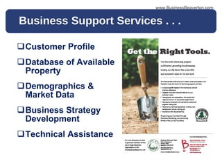 Business Support Services . . .  Customer Profile Database of Available Property Demographics & Market Data Business Strategy Development Technical Assistance www.BusinessBeaverton.com 
