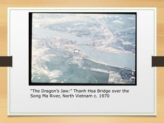 “The Dragon’s Jaw:” Thanh Hoa Bridge over the
Song Ma River, North Vietnam c. 1970
 
