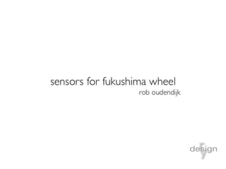 Rob Oudendijk: Sensors for Fukushima Wheel