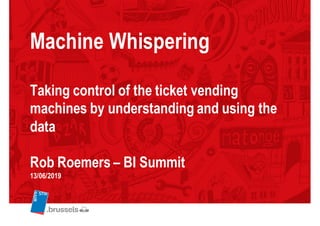 Machine Whispering
Taking control of the ticket vending
machines by understanding and using the
data
Rob Roemers – BI Summit
13/06/2019
 