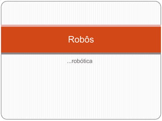 ...robótica Robôs 