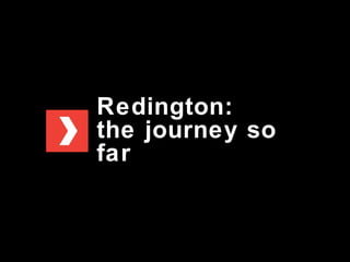 Redington:
the journey so
far

 
