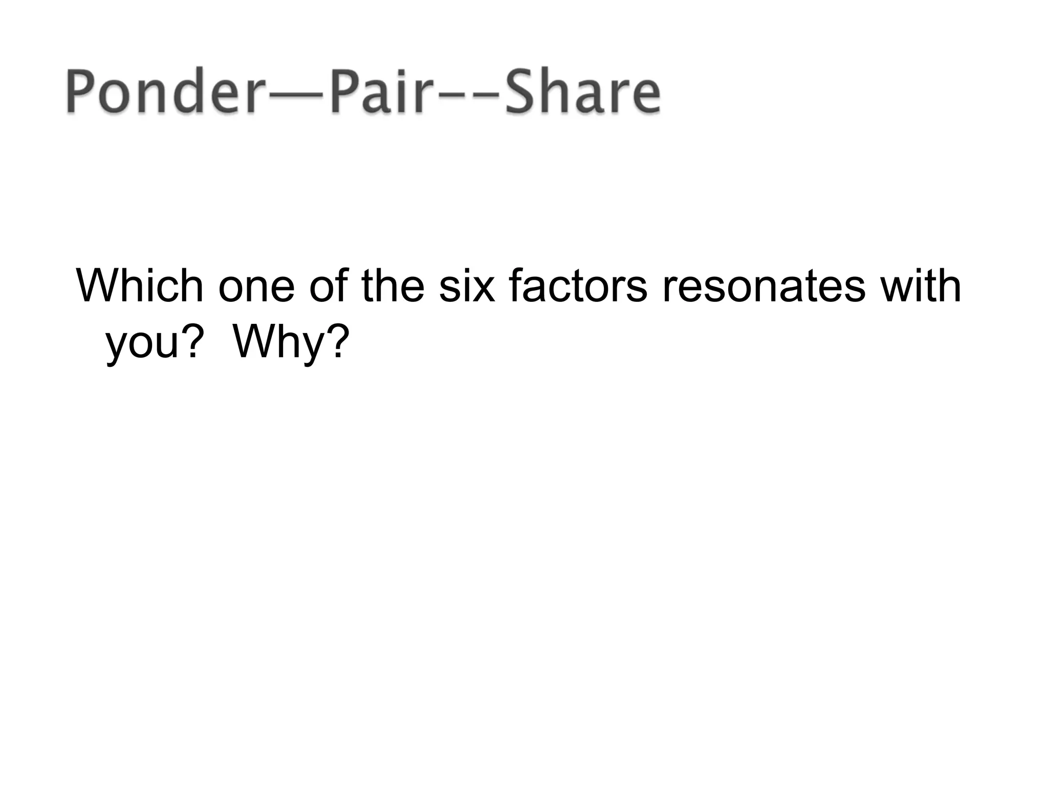 Which one of the six factors resonates with
you? Why?
 