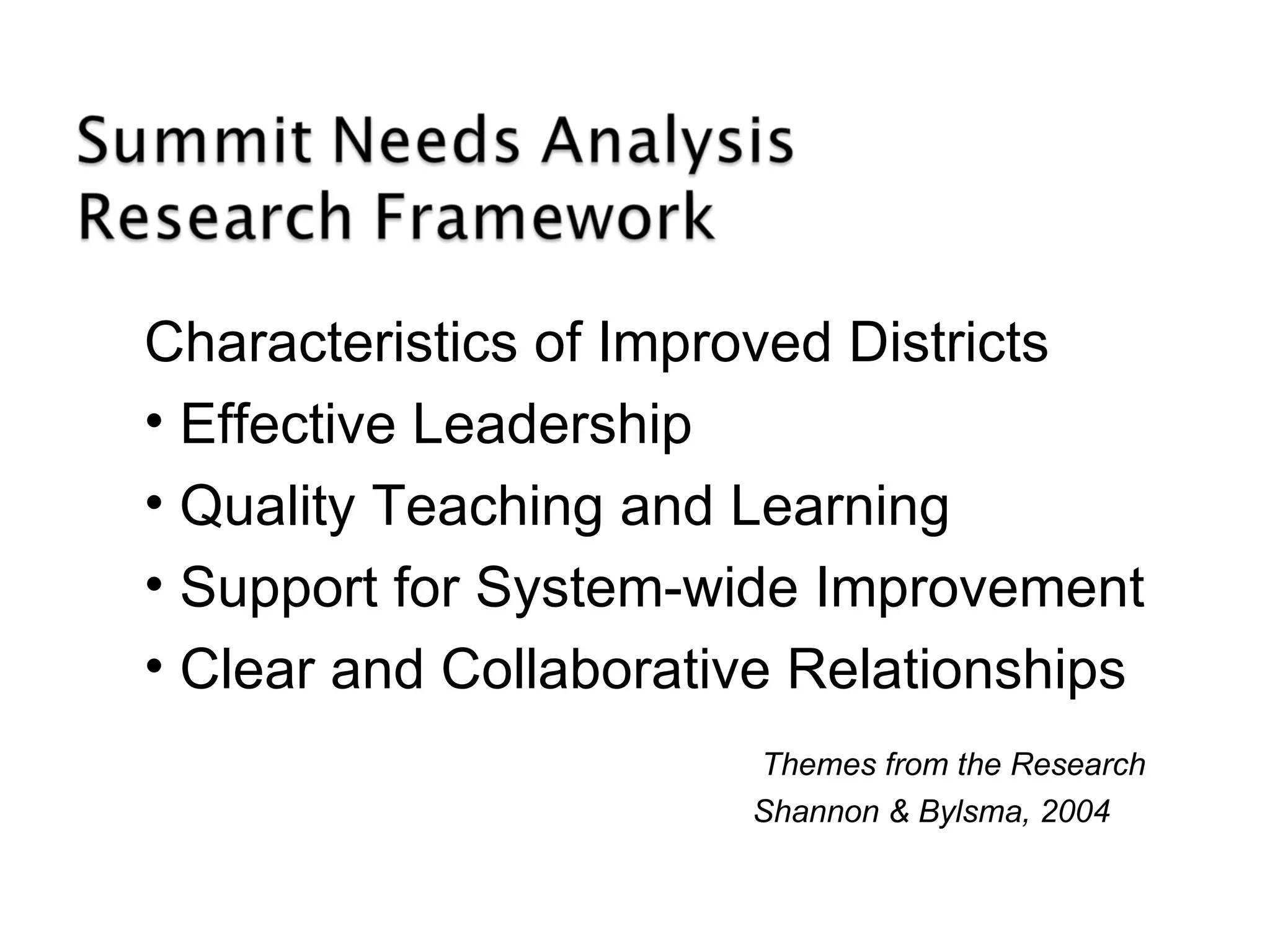 Characteristics of Improved Districts
• Effective Leadership
• Quality Teaching and Learning
• Support for System-wide Improvement
• Clear and Collaborative Relationships
Themes from the Research
Shannon & Bylsma, 2004
 