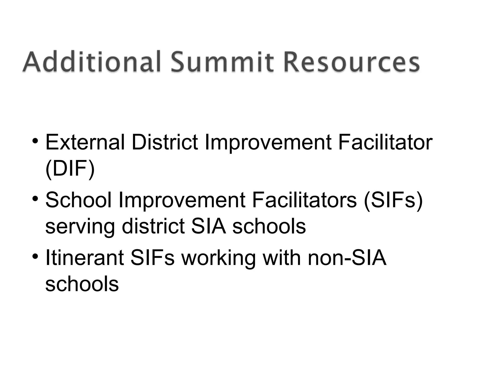 • External District Improvement Facilitator
(DIF)
• School Improvement Facilitators (SIFs)
serving district SIA schools
• Itinerant SIFs working with non-SIA
schools
 