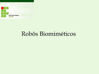 Robôs Biomiméticos
 