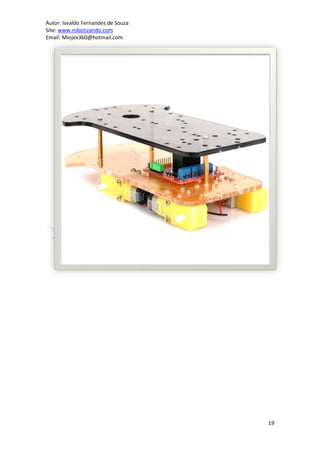 Autor: Isvaldo Fernandes de Souza
Site: www.robotizando.com
Email: Miojex360@hotmail.com




                                    19
 