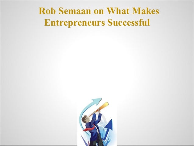 rob semaan on what makes entrepreneurs successful presentation ppt robert semaan