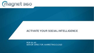 ACTIVATE YOUR SOCIAL INTELLIGENCE
ROB SILAS
SENIOR DIRECTOR, MARKETING CLOUD
 
